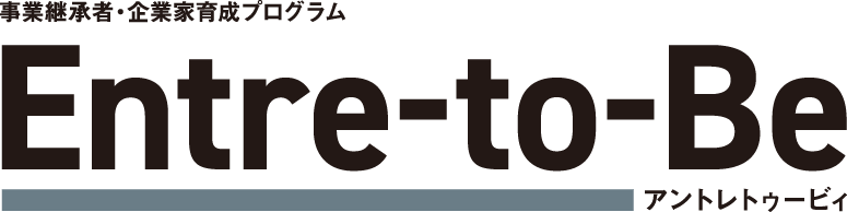 事業継承者・起業家育成プログラム Entre-to-Be【アントレトゥービィ】