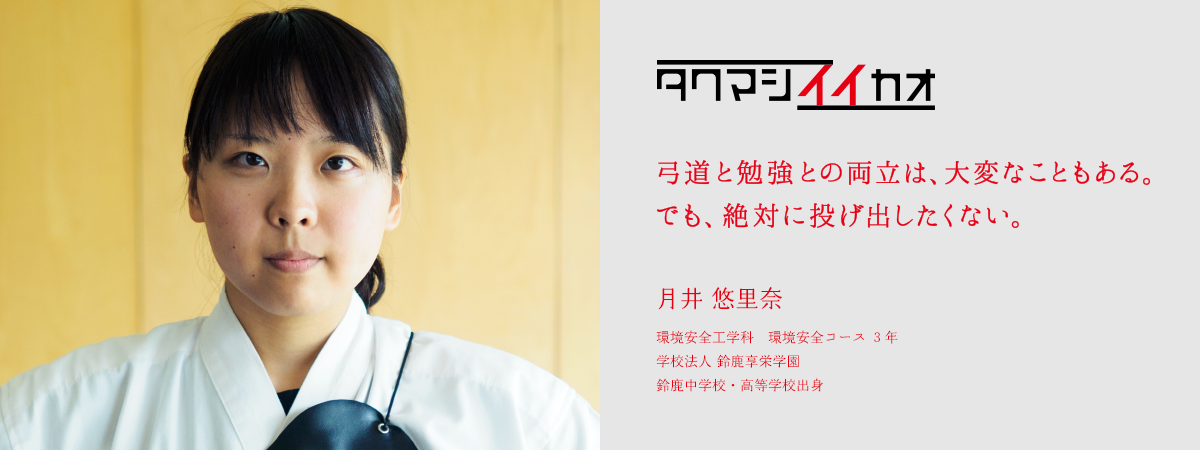 弓道と勉強との両立は、大変なこともある。でも、絶対に投げ出したくない。月井 悠里奈　環境安全工学科 環境安全コース